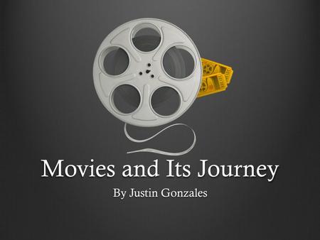 Movies and Its Journey By Justin Gonzales. So what is it? Definition: Film encompasses individual motion pictures, the field of film in an art form, and.