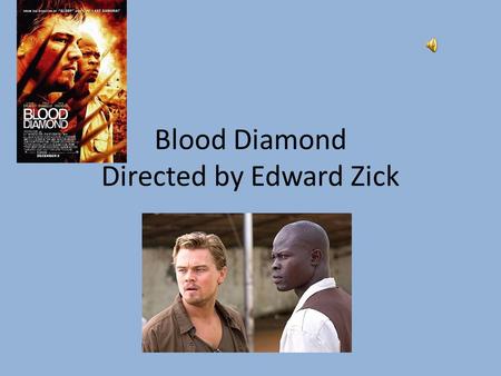 Blood Diamond Directed by Edward Zick My Review Blood Diamond is an influential movie that shows many of the atrocities of war. Set in Sierra Leone the.