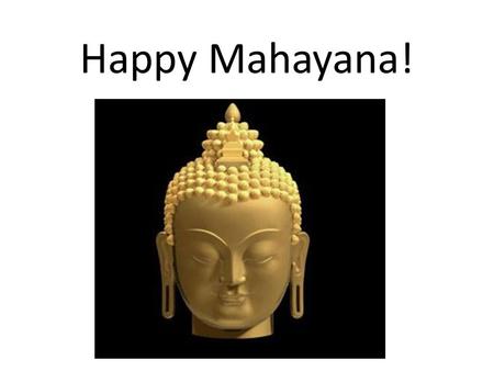 Happy Mahayana!. Mahayana is a celebration for all Buddhists, it is celebrated at this time of the year.