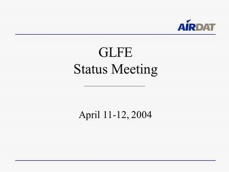 GLFE Status Meeting April 11-12, 2004. Presentation topics Deployment status Data quality control Data distribution NCEP meeting AirDat display work Icing.