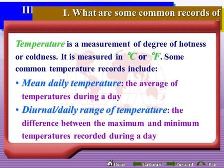 Backward Forward Home Exit III. How do temperatures change over time and over place? 1. What are some common records of temperature? Mean daily temperatureMean.