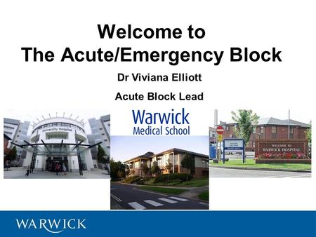 Welcome to The Acute/Emergency Block Dr Viviana Elliott Acute Block Lead.