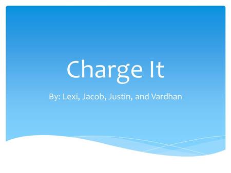 Charge It By: Lexi, Jacob, Justin, and Vardhan. Friction  Charging by frictions happens when electrons are “wiped” from one object to another. Conduction.