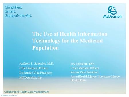 © 2008 MEDecision, Inc. The Use of Health Information Technology for the Medicaid Population Andrew P. Schuyler, M.D. Chief Medical Officer Executive Vice.