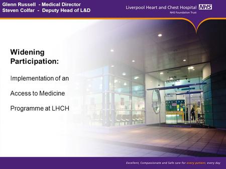 Glenn Russell - Medical Director Steven Colfar - Deputy Head of L&D Widening Participation: Implementation of an Access to Medicine Programme at LHCH.