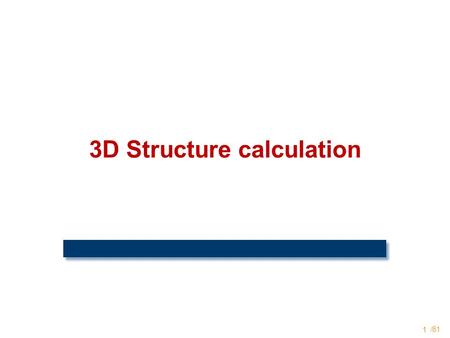 /81 1 3D Structure calculation. Structure Calculation In general some form of restrained Molecular Dynamics (MD) simulation is used to obtain a set of.