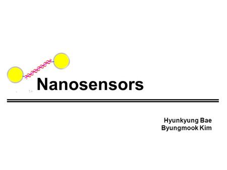 Nanosensors Hyunkyung Bae Byungmook Kim. Nanosensors Why is it needed? How to make? What to do?