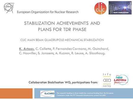 STABILIZATION ACHIEVEMENTS AND PLANS FOR TDR PHASE CLIC MAIN BEAM QUADRUPOLE MECHANICAL STABILIZATION K. Artoos, C. Collette, P. Fernandez Carmona, M.