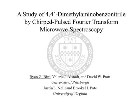 A Study of 4,4 ΄ -Dimethylaminobenzonitrile by Chirped-Pulsed Fourier Transform Microwave Spectroscopy Ryan G. Bird, Valerie J. Alstadt, and David W. Pratt.