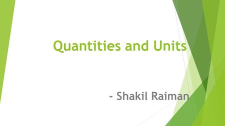 Quantities and Units - Shakil Raiman.