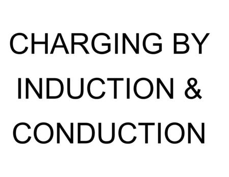 CHARGING BY INDUCTION & CONDUCTION. STARRING THE ELECTROSCOPE.