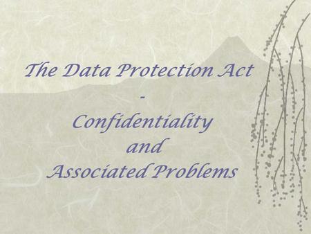 The Data Protection Act - Confidentiality and Associated Problems.