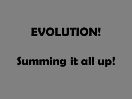 EVOLUTION! Summing it all up!