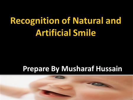 Prepare By Musharaf Hussain.  Smile  Affect of smiles  Historical background  Development of smiling in infants  Social behavior  Laughter.