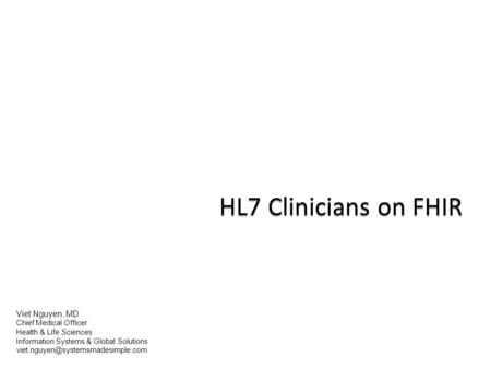 11 August 2015 Viet Nguyen, MD Chief Medical Officer Health & Life Sciences Information Systems & Global Solutions HL7.