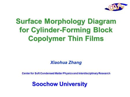 Surface Morphology Diagram for Cylinder-Forming Block Copolymer Thin Films Xiaohua Zhang Center for Soft Condensed Matter Physics and Interdisciplinary.