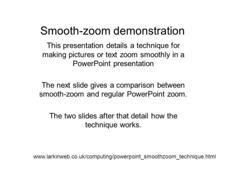 Smooth-zoom demonstration This presentation details a technique for making pictures or text zoom smoothly in a PowerPoint presentation The next slide gives.