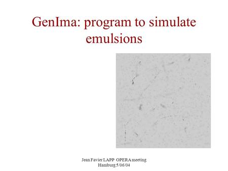 Jean Favier LAPP OPERA meeting Hamburg 5/06/04 GenIma: program to simulate emulsions.