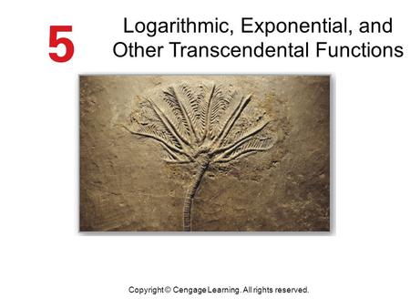 Logarithmic, Exponential, and Other Transcendental Functions Copyright © Cengage Learning. All rights reserved.