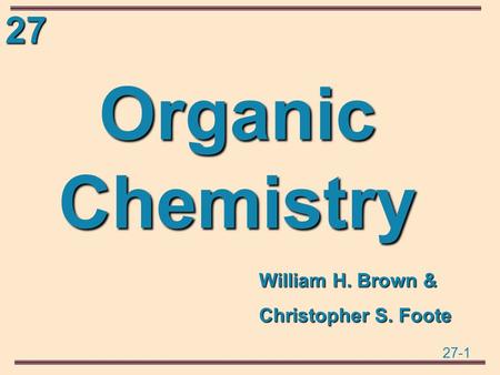 27 27-1 Organic Chemistry William H. Brown & Christopher S. Foote.