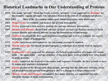 Historical Landmarks in Our Understanding of Proteins 1838The name protein (from the Greek proteios, primary) was suggested by Berzelius for the complex.
