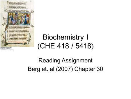 Biochemistry I (CHE 418 / 5418 ) Reading Assignment Berg et. al (2007) Chapter 30.