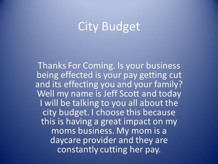 City Budget Thanks For Coming. Is your business being effected is your pay getting cut and its effecting you and your family? Well my name is Jeff Scott.