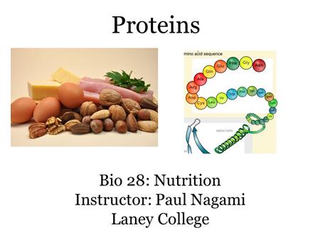 Bio 28: Nutrition Instructor: Paul Nagami Laney College Proteins.