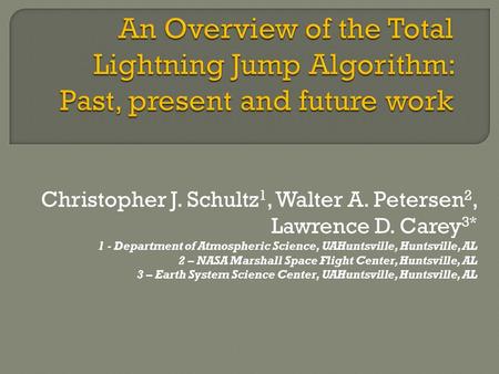 Christopher J. Schultz 1, Walter A. Petersen 2, Lawrence D. Carey 3* 1 - Department of Atmospheric Science, UAHuntsville, Huntsville, AL 2 – NASA Marshall.