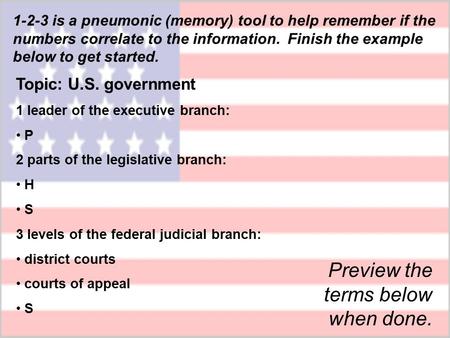 1-2-3 is a pneumonic (memory) tool to help remember if the numbers correlate to the information. Finish the example below to get started. Topic: U.S. government.