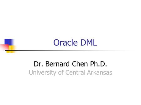 Oracle DML Dr. Bernard Chen Ph.D. University of Central Arkansas.