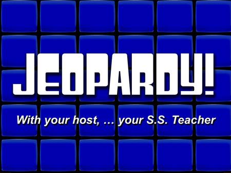 © David A. Occhino Welcome to Jeopardy! With your host, … your S.S. Teacher With your host, … your S.S. Teacher.