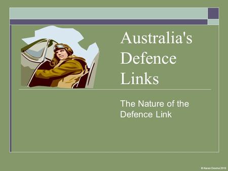 Australia's Defence Links The Nature of the Defence Link © Karen Devine 2010.