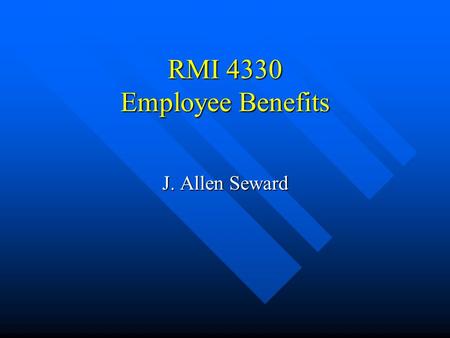 RMI 4330 Employee Benefits J. Allen Seward What are employee benefits? n Narrrow definition: Employer provided –death –accident –sickness –retirement.