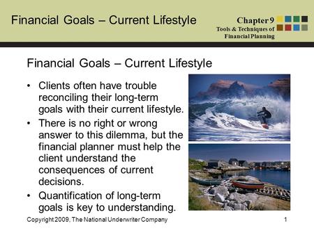 Financial Goals – Current Lifestyle Chapter 9 Tools & Techniques of Financial Planning Copyright 2009, The National Underwriter Company1 Financial Goals.