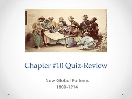 Chapter #10 Quiz-Review New Global Patterns 1800-1914.