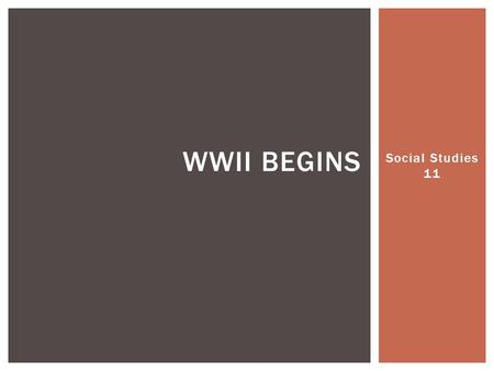 Social Studies 11 WWII BEGINS.  Yes, your tests are marked…. but I cannot hand them back yet because there is still one student who hasn’t written it.