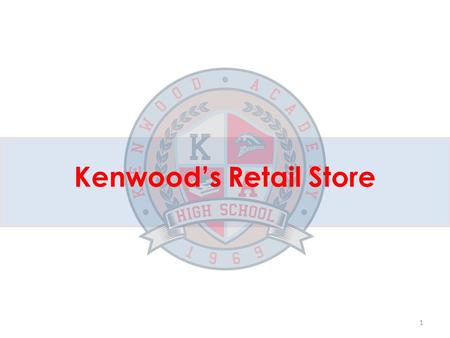 Kenwood’s Retail Store 1. Vision To provide a comprehensive business experience for Kenwood students that enables students to generate revenue to enhance.