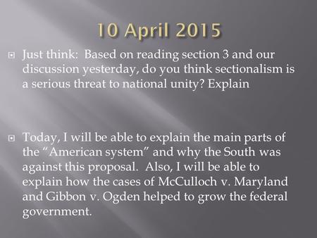  Just think: Based on reading section 3 and our discussion yesterday, do you think sectionalism is a serious threat to national unity? Explain  Today,