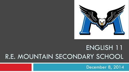 ENGLISH 11 R.E. MOUNTAIN SECONDARY SCHOOL December 8, 2014.