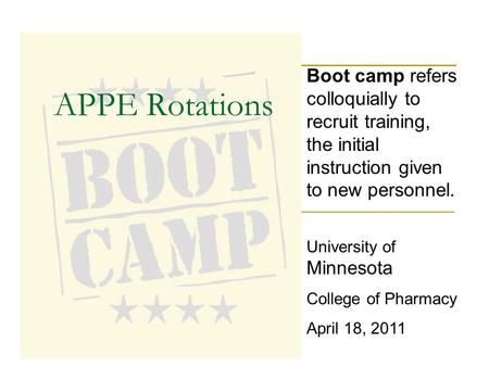 APPE Rotations Boot camp refers colloquially to recruit training, the initial instruction given to new personnel. University of Minnesota College of Pharmacy.