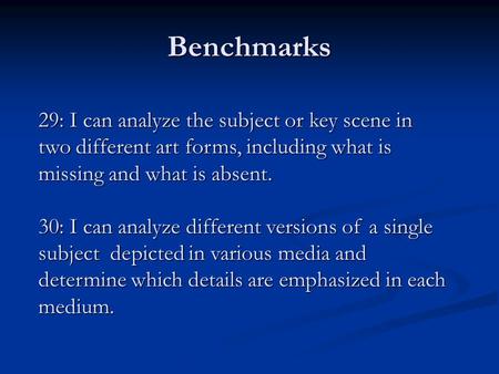 Benchmarks 29: I can analyze the subject or key scene in two different art forms, including what is missing and what is absent. 30: I can analyze different.