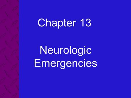 Chapter 13 Neurologic Emergencies. 13: Neurologic Emergencies Emergency Care and Transportation of the Sick and Injured, 8th Edition AAOS 2 Describe the.