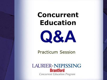 Concurrent Education Q&A Practicum Session. Practicum Housekeeping – Timed Agenda Primary/Junior: Junior/Intermediate 10 - 1111 - 12 Theatre1)Course Pack.