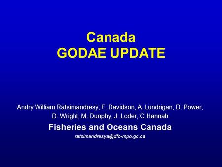 Canada GODAE UPDATE Andry William Ratsimandresy, F. Davidson, A. Lundrigan, D. Power, D. Wright, M. Dunphy, J. Loder, C.Hannah Fisheries and Oceans Canada.