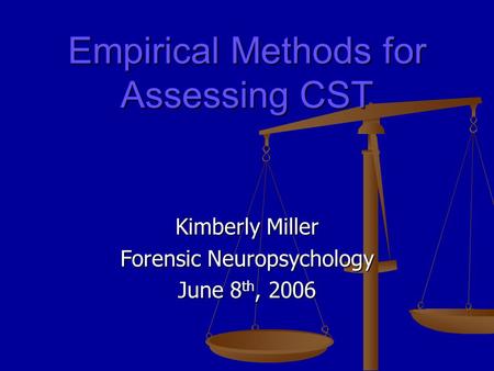 Empirical Methods for Assessing CST Kimberly Miller Forensic Neuropsychology June 8 th, 2006.