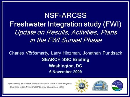 Sponsored by the National Science Foundation Office of Polar Programs Convened by the Arctic-CHAMP Science Management Office NSF-ARCSS Freshwater Integration.