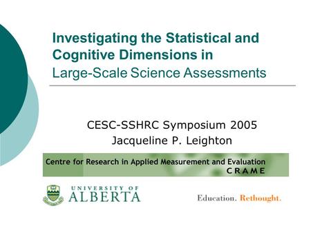 Investigating the Statistical and Cognitive Dimensions in Large-Scale Science Assessments CESC-SSHRC Symposium 2005 Jacqueline P. Leighton.