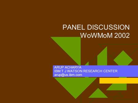 PANEL DISCUSSION WoWMoM 2002 ARUP ACHARYA IBM T J WATSON RESEARCH CENTER