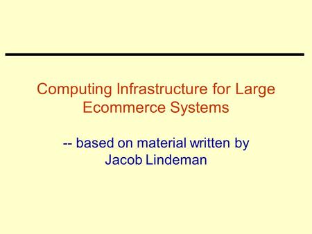 Computing Infrastructure for Large Ecommerce Systems -- based on material written by Jacob Lindeman.